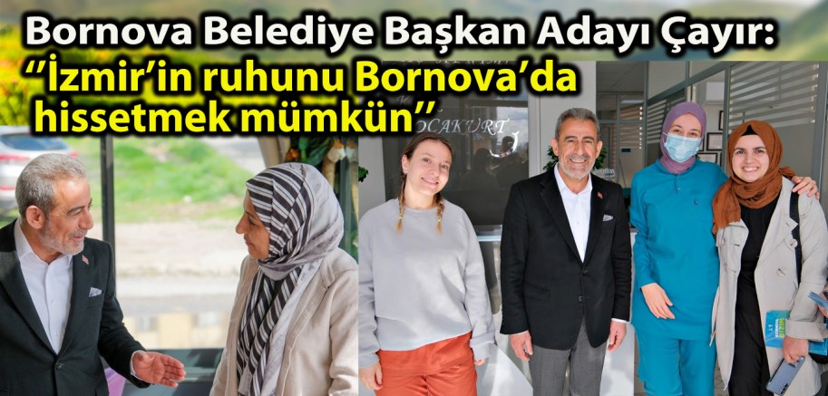 Bornova Belediye Başkan Adayı Çayır: ‘’İzmir’in ruhunu Bornova’da hissetmek mümkün’’