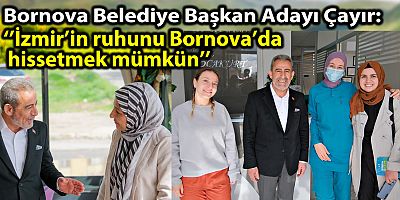 Bornova Belediye Başkan Adayı Çayır: ‘’İzmir’in ruhunu Bornova’da hissetmek mümkün’’