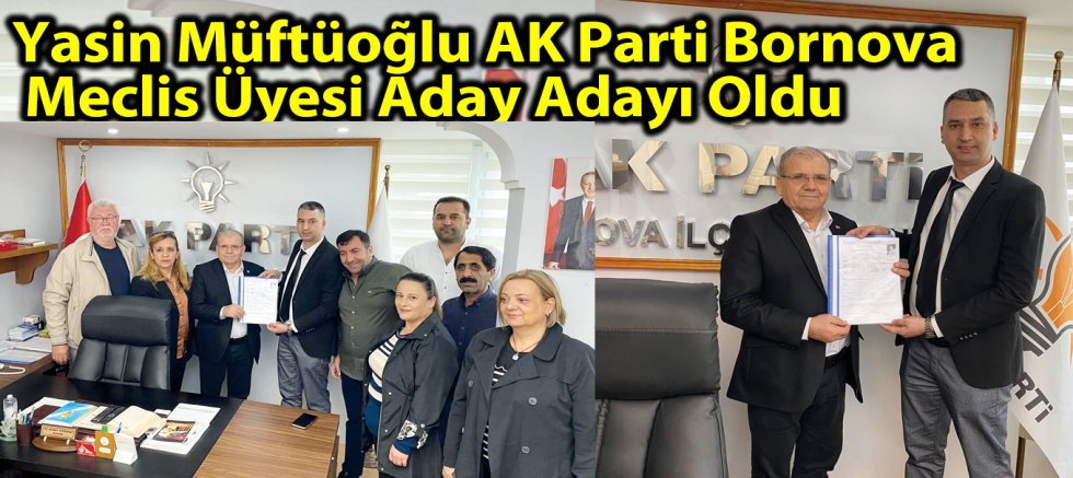 Yasin Müftüoğlu AK Parti Bornova  Meclis Üyesi Aday Adayı Oldu